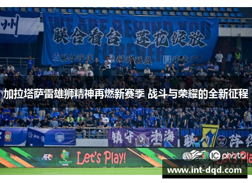 加拉塔萨雷雄狮精神再燃新赛季 战斗与荣耀的全新征程