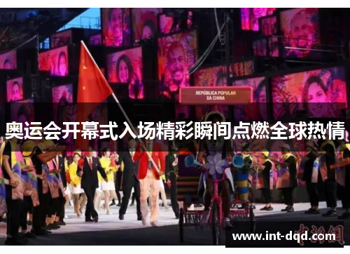 奥运会开幕式入场精彩瞬间点燃全球热情